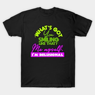 What's got you smiling like that me myself i'm delusional T-Shirt